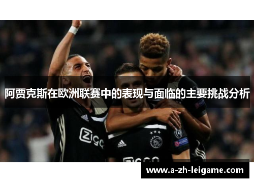 阿贾克斯在欧洲联赛中的表现与面临的主要挑战分析